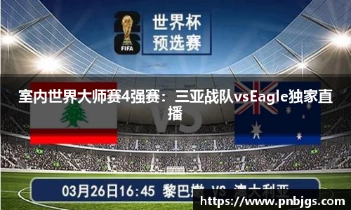 室内世界大师赛4强赛:三亚战队vsEagle独家直播