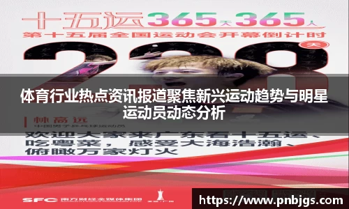 体育行业热点资讯报道聚焦新兴运动趋势与明星运动员动态分析